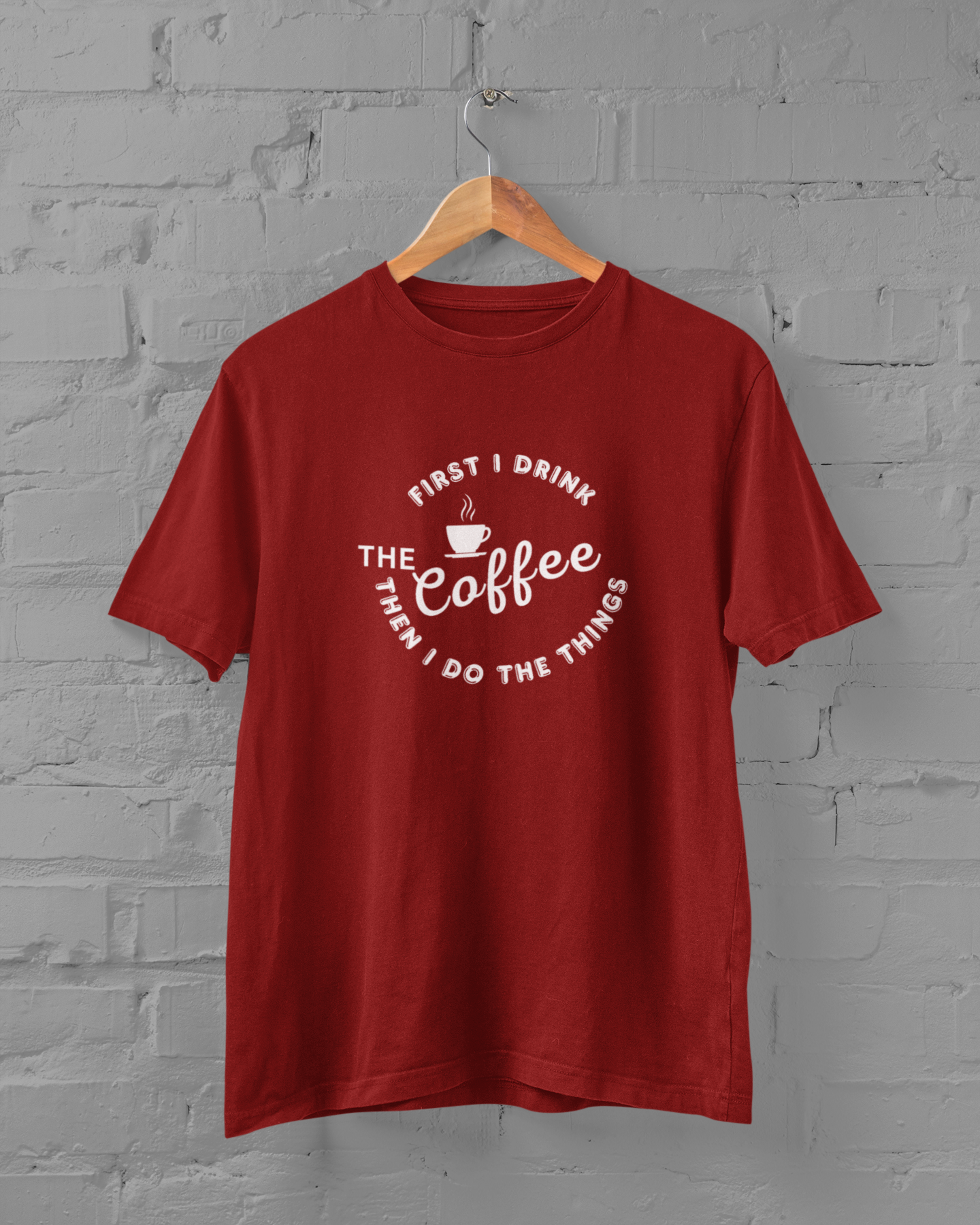 Coffee Lover Unisex Plus Size Maroon T-Shirt - First I Drink Coffee Then I Do The Things - sigmatrends